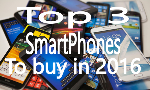 Top 3 Smartphones to buy in 2016!