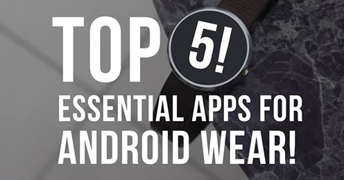 Top 5 Essential Android Wear Apps